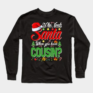 Who Needs Santa When You Have Cousin Christmas Long Sleeve T-Shirt